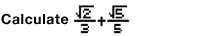 Calculate √2/3 + √5/5.