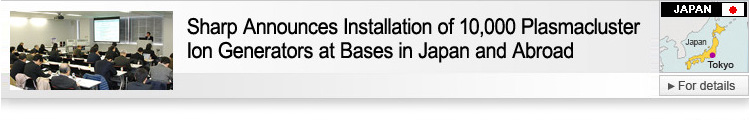 Sharp Announces Installation of 10,000 Plasmacluster Ion Generators at Bases in Japan and Abroad
