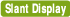 Slant Display