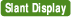 Slant Display