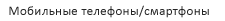 Мобильные телефоны/смартфоны
